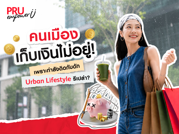 คนเมืองเก็บเงินไม่อยู่ เพราะกำลังติดกับดัก Urban Lifestyle รึเปล่า?