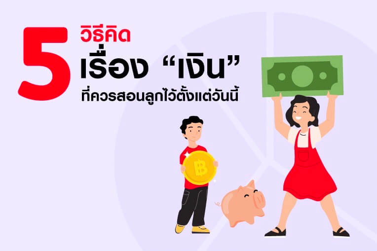 5 วิธีคิดเรื่องเงิน ที่ควรสอนลูกไว้ตั้งแต่วันนี้